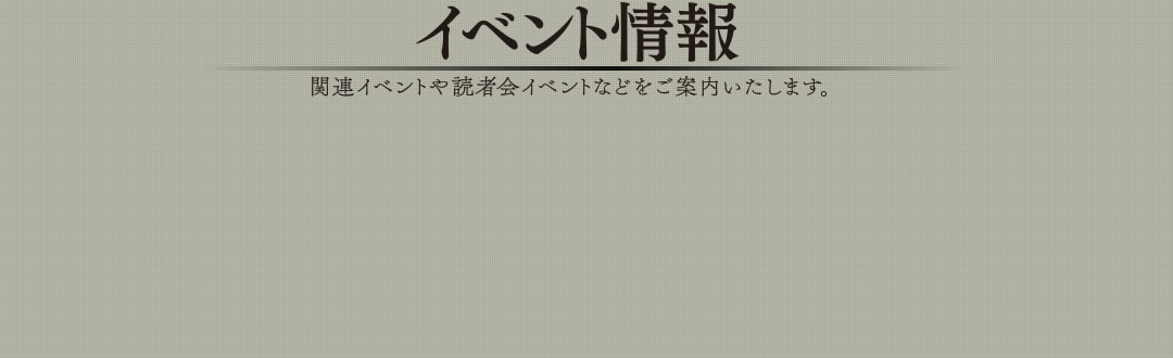 イベント情報 関連イベントや読者会イベントなどをご案内いたします。